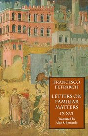 Letters on Familiar Matters (Rerum Familiarium Libri), Vol. 2, Books IX-XVI, Petrarch Francesco