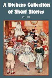 A Dickens Collection of Short Stories Vol III, Dickens Charles