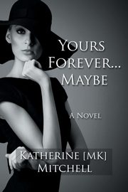 YOURS FOREVER . . . MAYBE, Mitchell Katherine MK