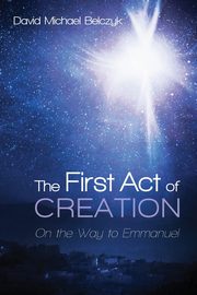 The First Act of Creation, Belczyk David Michael