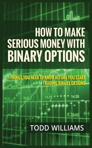 ksiazka tytu: HOW TO MAKE SERIOUS MONEY WITH BINARY OPTIONS autor: WILLIAMS TODD