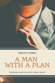 A Man With A Plan Undated Planner Daily Prompt Journal to be Concise, Simple & Focused, Daisy Adil