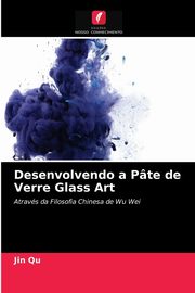 Desenvolvendo a Pte de Verre Glass Art, Qu Jin