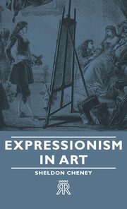 ksiazka tytu: Expressionism in Art autor: Cheney Sheldon