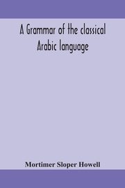 A grammar of the classical Arabic language, Sloper Howell Mortimer