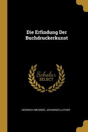 Die Erfindung Der Buchdruckerkunst, Meisner Heinrich