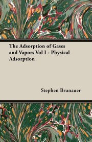 The Adsorption of Gases and Vapors Vol I - Physical Adsorption, Brunauer Stephen