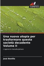 Una nuova utopia per trasformare questa societ? decadente Volume II, Bonilla Jos