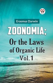 ZOONOMIA; OR THE LAWS OF ORGANIC LIFE VOL. 1, Darwin Erasmus