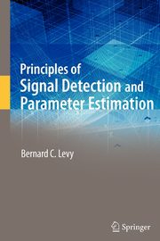 Principles of Signal Detection and Parameter Estimation, Levy Bernard C.