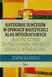 ksiazka tytu: Kategorie sukcesw w opiniach nauczycieli klas integracyjnych autor: Gajdzica Zenon