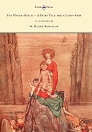 The Water-Babies - A Fairy Tale for a Land-Baby - Illustrated by W. Heath Robinson, Kingsley Charles