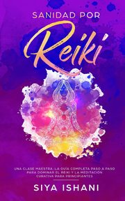 Sanidad por Reiki - Una clase maestra, ISHANI SIYA