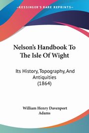 Nelson's Handbook To The Isle Of Wight, Adams William Henry Davenport