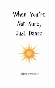When You're Not Sure, Just Dance, Prescott Julian