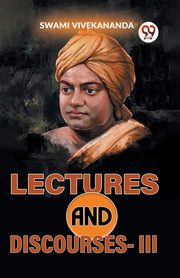 Lectures And Discourses -III, Vivekananda Swami
