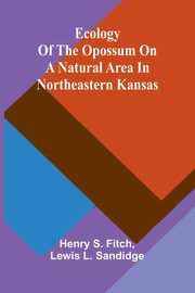 Ecology Of The Opossum On A Natural Area In Northeastern Kansas, Fitch Henry S.
