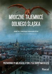 Mroczne tajemnice Dolnego lska. Przewodnik po miejscach, ktre yj sekretami do dzi, Ormaczyk Aneta, Ormaczyk Inessa