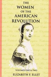 The Women of the American Revolution Volumes I and II, Ellet Elizabeth F.