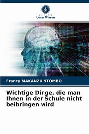 Wichtige Dinge, die man Ihnen in der Schule nicht beibringen wird, MAKANZU NTOMBO Francy