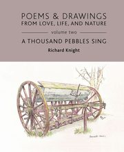 ksiazka tytu: Poems & Drawings from Love, Life, and Nature - Volume Two - A Thousand Pebbles Sing autor: Knight Richard