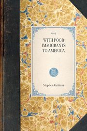 ksiazka tytu: With Poor Immigrants to America autor: Graham Stephen