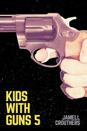 ksiazka tytu: Kids With Guns 5 autor: Crouthers Jamell