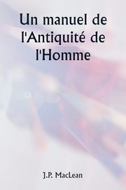 Un manuel de l'Antiquit de l'Homme, MacLean J.P.