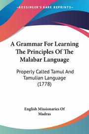 A Grammar For Learning The Principles Of The Malabar Language, English Missionaries Of Madras