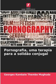 Pornografia, uma terapia para a solid?o conjugal, Kambale Thembo Mughuda Georges