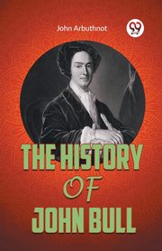 THE HISTORY OF JOHN BULL, Arbuthnot John