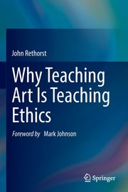 Why Teaching Art Is Teaching Ethics, Rethorst John