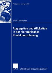 Aggregation und Allokation in der hierarchischen Produktionsplanung, Kleindienst Erich