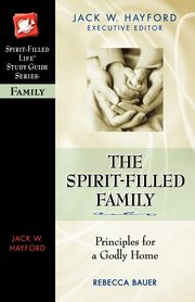 The Spirit-Filled Family, Hayford Jack W.