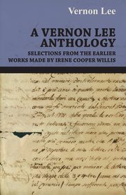 A Vernon Lee Anthology - Selections from the Earlier Works Made by Irene Cooper Willis, Vernon Lee Lee