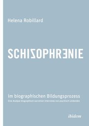 Schizophrenie im biographischen Bildungsprozess. Eine Analyse biographisch narrativer Interviews von psychisch Leidenden, Robillard Helena