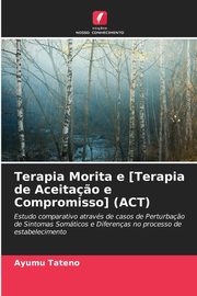 ksiazka tytu: Terapia Morita e [Terapia de Aceita?o e Compromisso] (ACT) autor: Tateno Ayumu