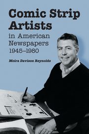 Comic Strip Artists in American Newspapers, 1945-1980, Reynolds Moira Davison