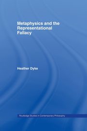 Metaphysics and the Representational Fallacy, Dyke Heather