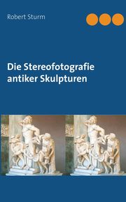 Die Stereofotografie antiker Skulpturen, Sturm Robert