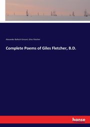 Complete Poems of Giles Fletcher, B.D., Grosart Alexander Balloch