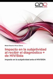 ksiazka tytu: Impacto en la subjetividad al recibir el diagnstico + de HIV/Sida autor: Prez Elena Mabel Beatriz