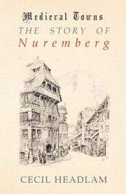 The Story of Nuremberg (Medieval Towns Series), Headlam Cecil