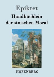Handbchlein der stoischen Moral, Epiktet