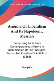 Anomia Or Liberalism And Its Napoleonic Messiah, Dionysius