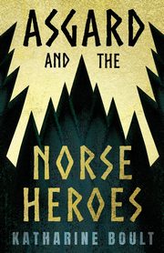 Asgard & the Norse Heroes, Boult Katherine F.