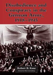 Disobedience and Conspiracy in the German Army, 1918-1945, Kane Robert B.