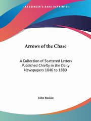 Arrows of the Chase, Ruskin John