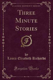 ksiazka tytu: Three Minute Stories (Classic Reprint) autor: Richards Laura Elizabeth