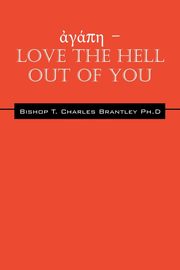 ????? - LOVE the HELL Out of You, Brantley PhD Bishop T Charles